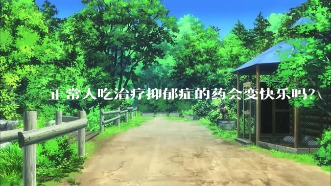正常人吃治疗抑郁症的药会变快乐吗?