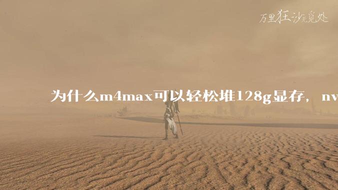 为什么m4max可以轻松堆128g显存,nvidia消费端显卡却长期被限制在24g?
