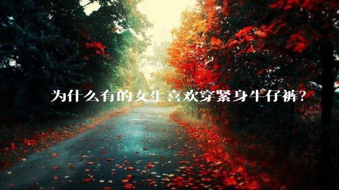 为什么有的女生喜欢穿紧身牛仔裤?