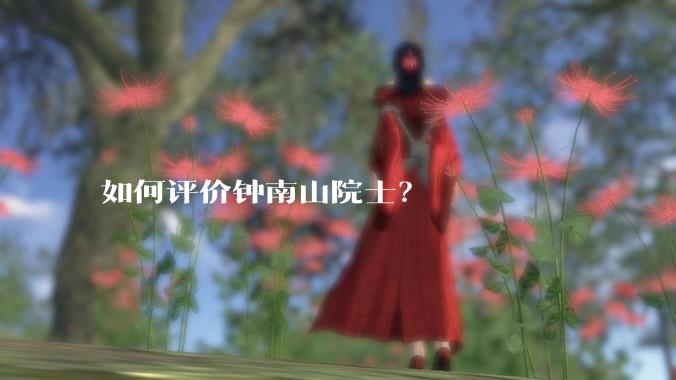 如何评价钟南山院士?