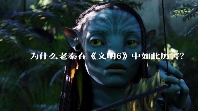 为什么老秦在《文明6》中如此厉害?