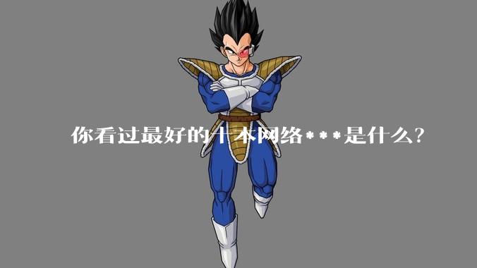 你看过最好的十本网络***是什么?