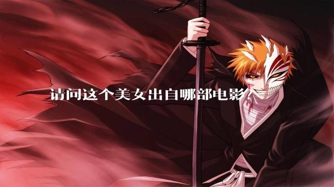 请问这个美女出自哪部电影?