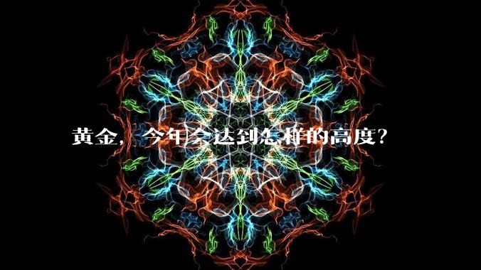 黄金,今年会达到怎样的高度?