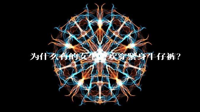 为什么有的女生喜欢穿紧身牛仔裤?