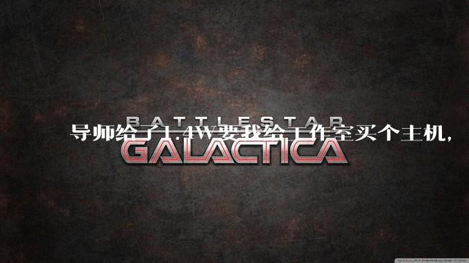 导师给了1.4W要我给工作室买个主机,是整机还是自己配?