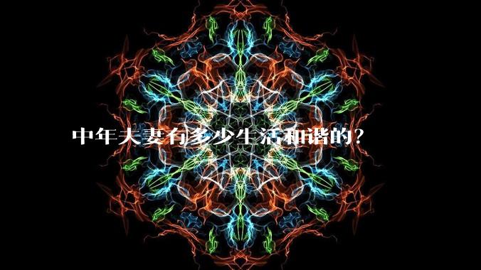 中年夫妻有多少生活和谐的?