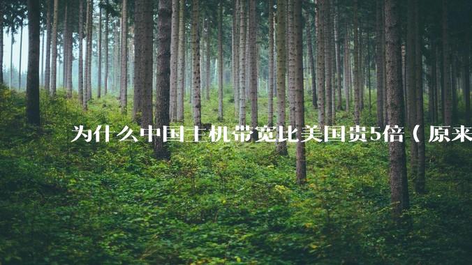 为什么中国主机带宽比美国贵5倍(原来错误的10000倍),比如阿里云?