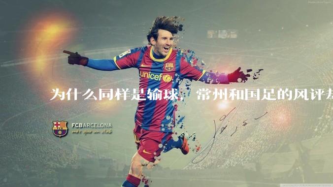 为什么同样是输球,常州和国足的风评却差那么多呢?