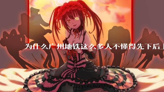 为什么广州地铁这么多人不懂得先下后上,将中间的位置留出给下车的人?