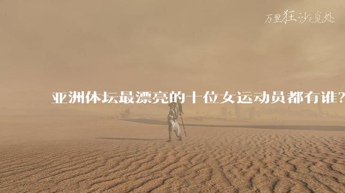 亚洲体坛最漂亮的十位女运动员都有谁?