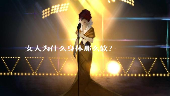 女人为什么身体那么软?