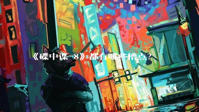 《碟中谍 8》都有哪些槽点?