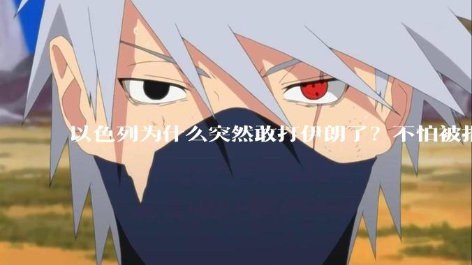 以色列为什么突然敢打伊朗了?不怕被报复?