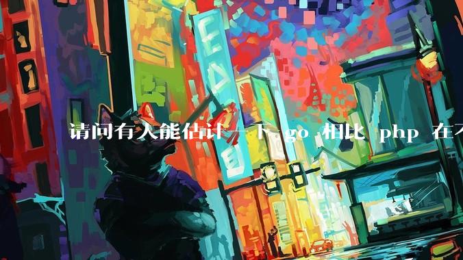 请问有人能估计一下 go 相比 php 在不同用户量下能省多少钱吗?