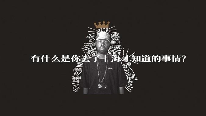 有什么是你去了上海才知道的事情?