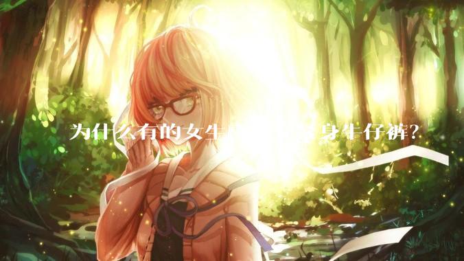 为什么有的女生喜欢穿紧身牛仔裤?