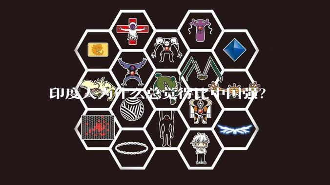 印度人为什么总觉得比中国强?