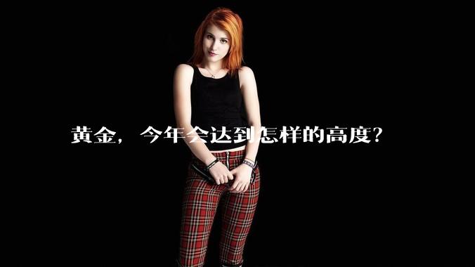 黄金,今年会达到怎样的高度?