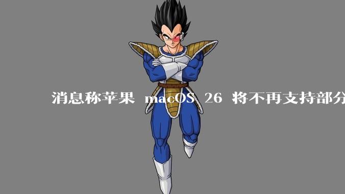 消息称苹果 macOS 26 将不再支持部分旧款英特尔 CPU 机型,这背后原因有哪些?