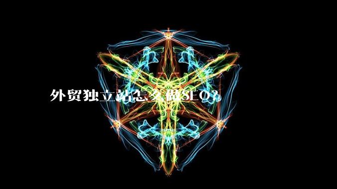 外贸独立站怎么做SEO?