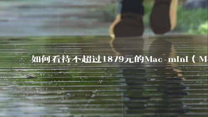 如何看待不超过1879元的Mac mini(M4+16/256GB+票),易用性吊打同级其他台式电脑?