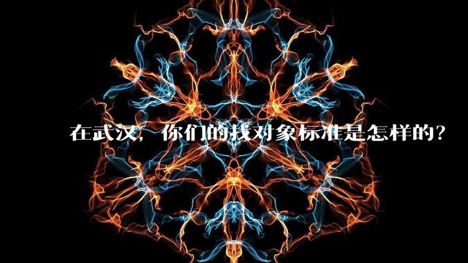 在武汉,你们的找对象标准是怎样的?