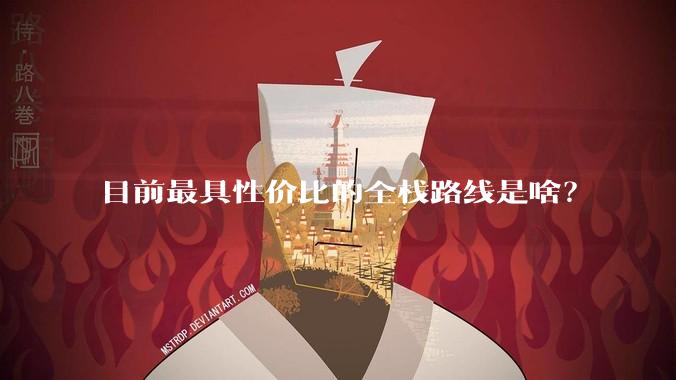 目前最具性价比的全栈路线是啥?