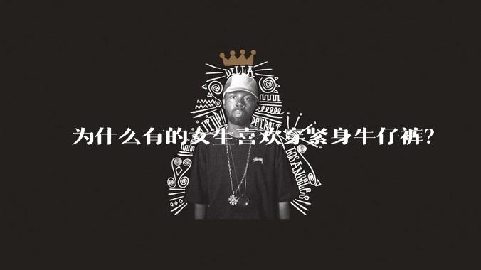 为什么有的女生喜欢穿紧身牛仔裤?