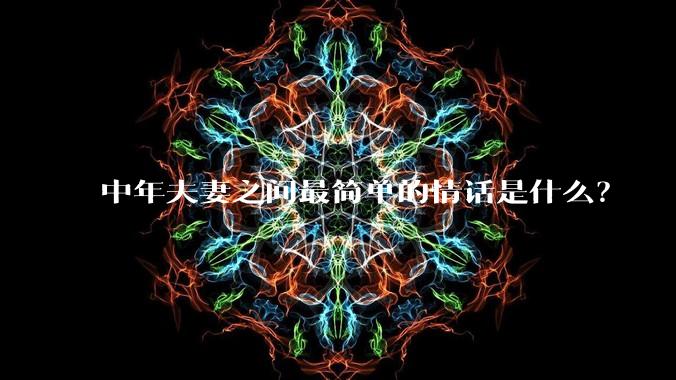 中年夫妻之间最简单的情话是什么?