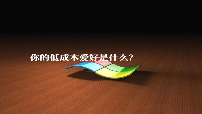 你的低成本爱好是什么?