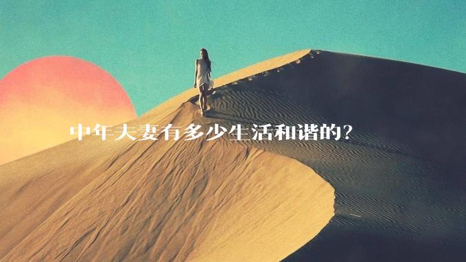 中年夫妻有多少生活和谐的?