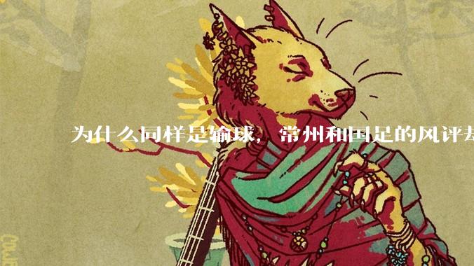 为什么同样是输球,常州和国足的风评却差那么多呢?