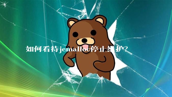 如何看待jemalloc停止维护?