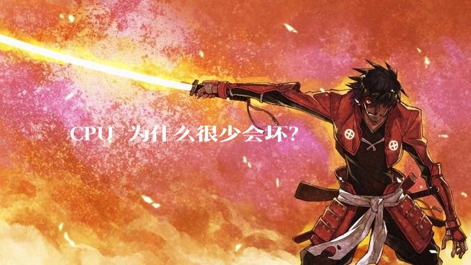 CPU 为什么很少会坏?