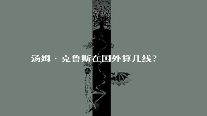 汤姆·克鲁斯在国外算几线?