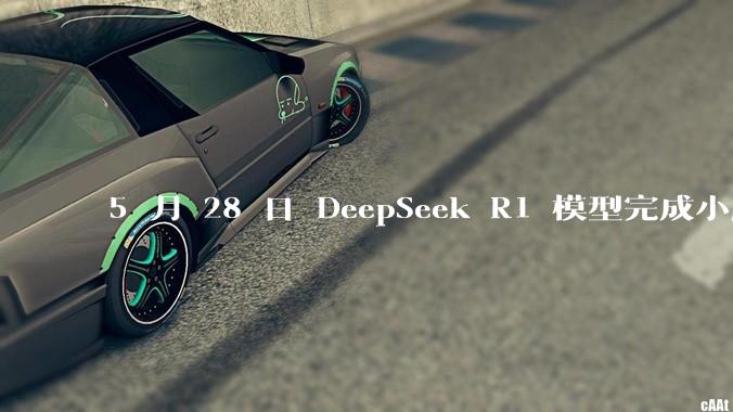 5 月 28 日 DeepSeek R1 模型完成小版本试升级并开源,具体有哪些提升?使用体验如何?