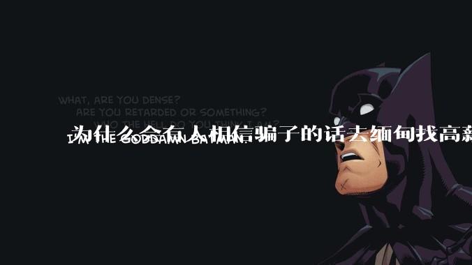 为什么会有人相信骗子的话去缅甸找高薪工作呢?