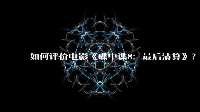 如何评价电影《碟中谍8:最后清算》?
