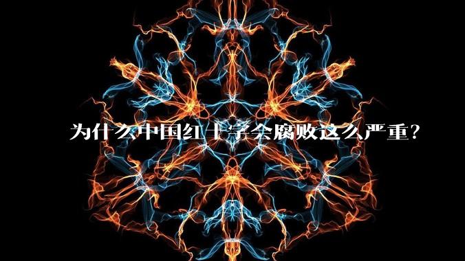 为什么中国红十字会腐败这么严重?