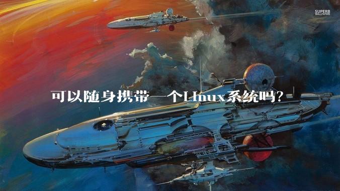 可以随身携带一个Linux系统吗?