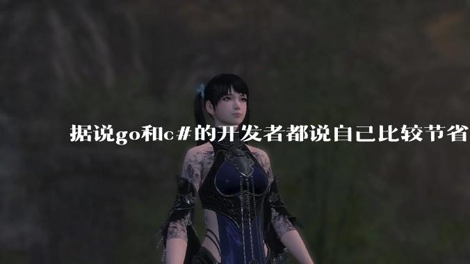 据说go和c#的开发者都说自己比较节省内存,你们认为呢?