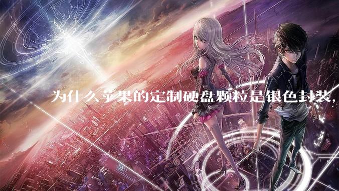 为什么苹果的定制硬盘颗粒是银色封装,而无论是nvme ssd,笔记本板载还是手机硬盘都是黑色封装?