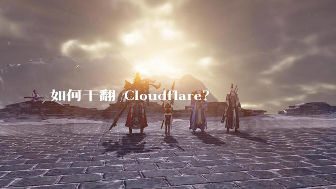 如何干翻 Cloudflare?
