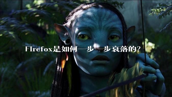 Firefox是如何一步一步衰落的?