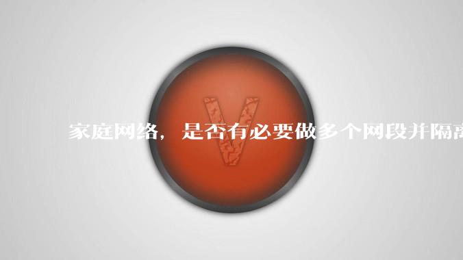家庭网络,是否有必要做多个网段并隔离?