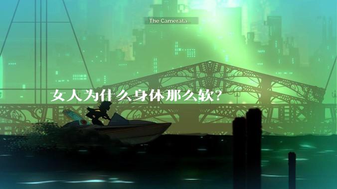 女人为什么身体那么软?