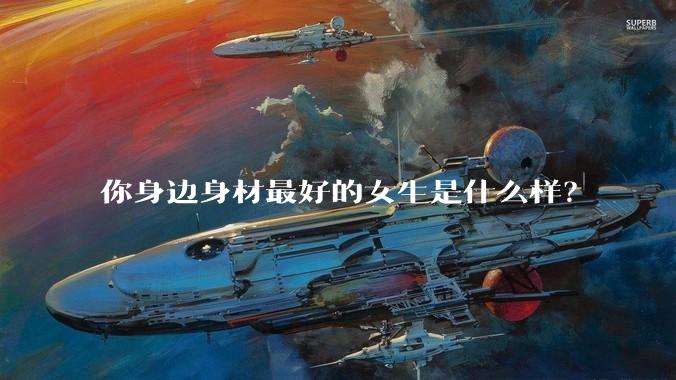 你身边身材最好的女生是什么样?