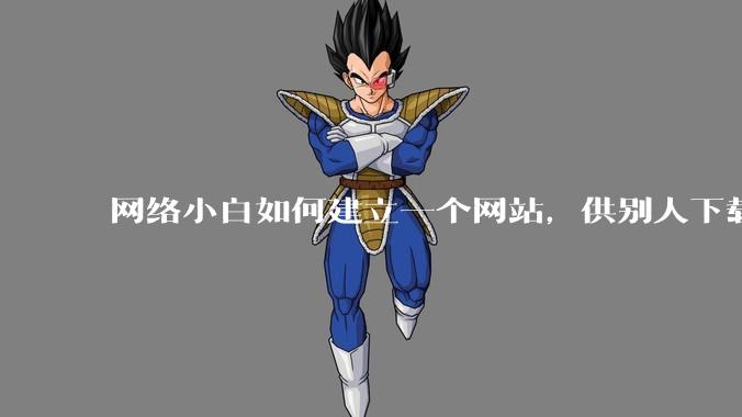 网络小白如何建立一个网站,供别人下载文件(主要是PDF和MP3)?