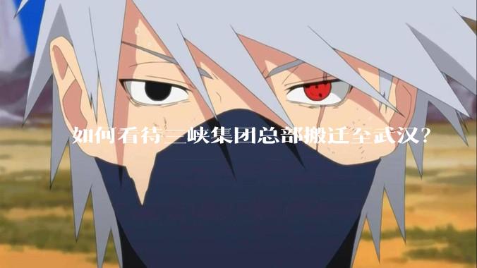 如何看待三峡集团总部搬迁至武汉?